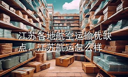 江苏各地航空运输优缺点，江苏航运怎么样
