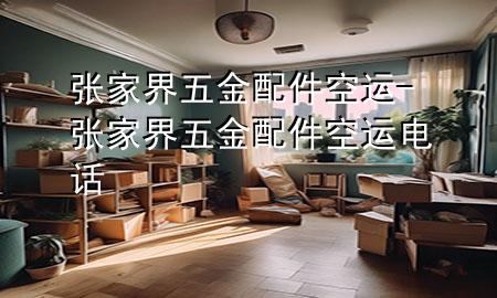张家界五金配件空运-张家界五金配件空运电话