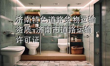 济南特色道路货物运输资质-济南市道路运输许可证