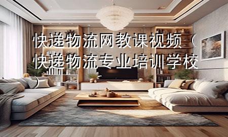 快递物流网教课视频（快递物流专业培训学校）