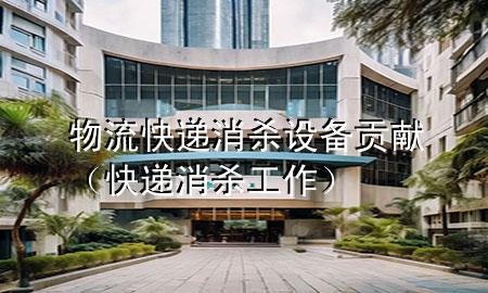 物流快递消杀设备贡献（快递消杀工作）