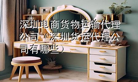 深圳电商货物运输代理公司(深圳货运代理公司有哪些)
