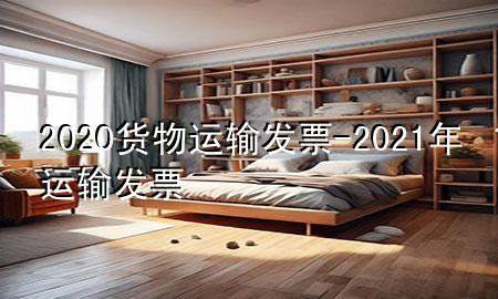 2020货物运输发票-2021年运输发票
