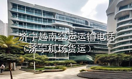 济宁越南空运运输电话（济宁机场货运）