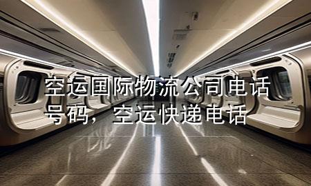 空运国际物流公司电话号码，空运快递电话