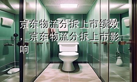 京东物流分拆上市绩效,京东物流分拆上市 影响