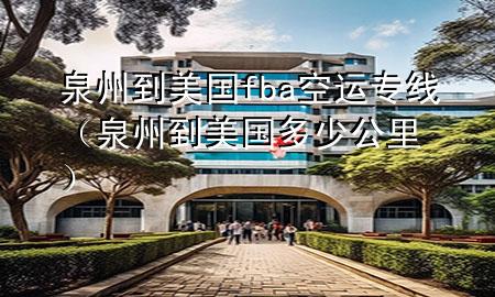 泉州到美国fba空运专线(泉州到美国多少公里)