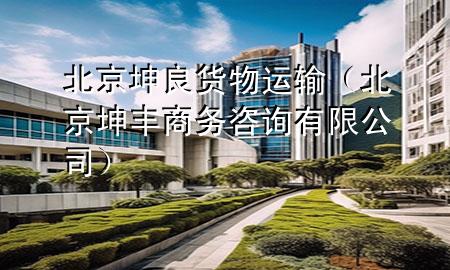 北京坤良货物运输(北京坤丰商务咨询有限公司)
