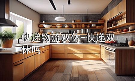 快递物流双休-快递双休吗
