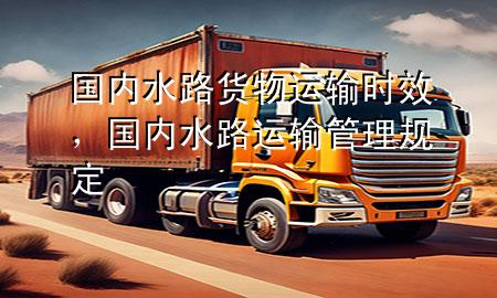 国内水路货物运输时效，国内水路运输管理规定