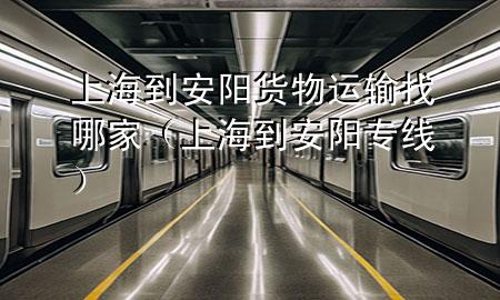 上海到安阳货物运输找哪家(上海到安阳专线)