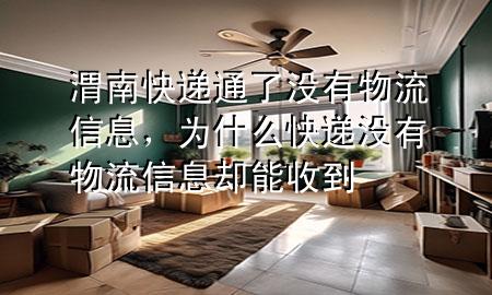 渭南快递通了没有物流信息，为什么快递没有物流信息却能收到