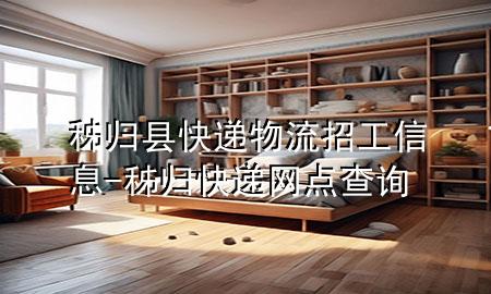 秭归县快递物流招工信息-秭归快递网点查询