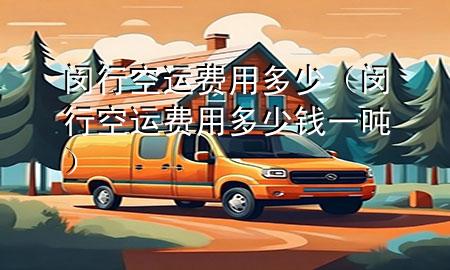 闵行空运费用多少（闵行空运费用多少钱一吨）