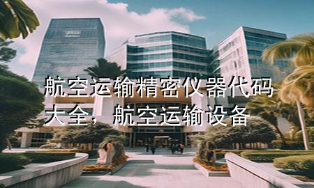 航空运输精密仪器代码大全，航空运输设备