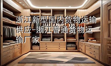 浙江新型国内货物运输供应-浙江普通货物运输厂家
