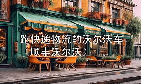 跑快递物流的沃尔沃车（顺丰 沃尔沃）