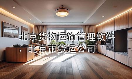 北京货物运输管理软件,北京市货运公司
