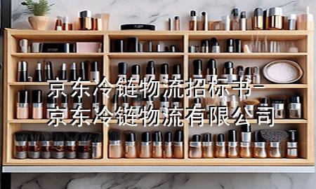 京东冷链物流招标书-京东冷链物流有限公司