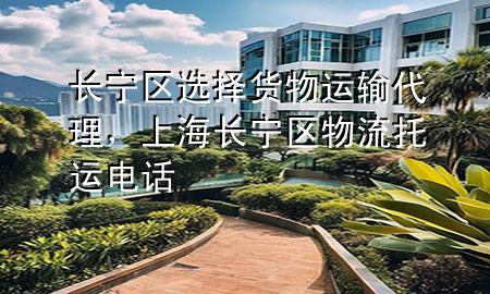 长宁区选择货物运输代理,上海长宁区物流托运电话