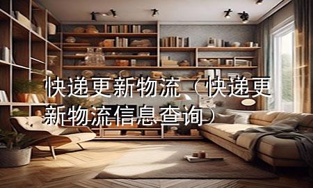 快递更新物流（快递更新物流信息查询）