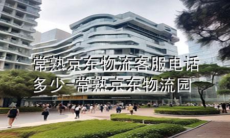 常熟京东物流客服电话多少-常熟京东物流园
