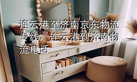 连云港至济南京东物流专线,连云港到济南物流电话