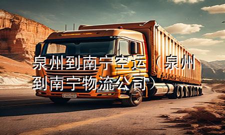 泉州到南宁空运（泉州到南宁物流公司）