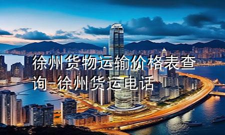 徐州货物运输价格表查询-徐州货运电话