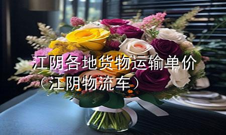 江阴各地货物运输单价(江阴物流车)