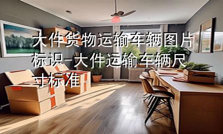 大件货物运输车辆图片标识-大件运输车辆尺寸标准