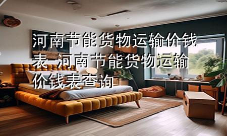 河南节能货物运输价钱表-河南节能货物运输价钱表查询