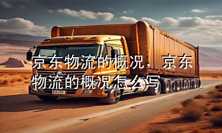 京东物流的概况,京东物流的概况怎么写