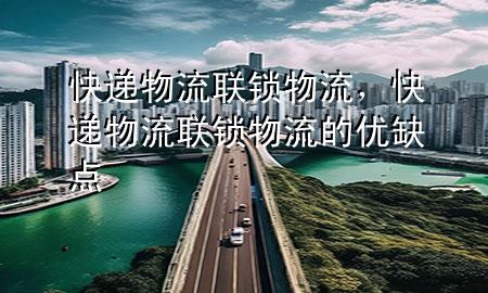 快递物流 联锁物流,快递物流 联锁物流的优缺点
