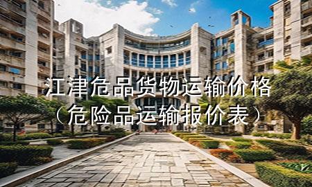 江津危品货物运输价格(危险品运输报价表)