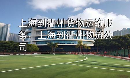 上海到衢州货物运输服务,上海到衢州物流公司