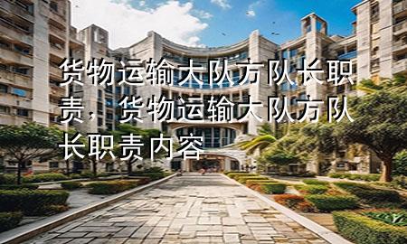 货物运输大队方队长职责,货物运输大队方队长职责内容
