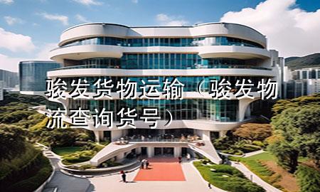 骏发货物运输(骏发物流查询货号)