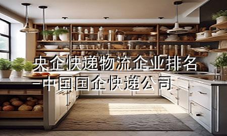 央企快递物流企业排名-中国国企快递公司
