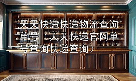 天天快递快递物流查询单号(天天快递官网单号查询快递查询)