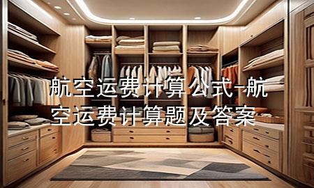 航空运费计算公式-航空运费计算题及答案