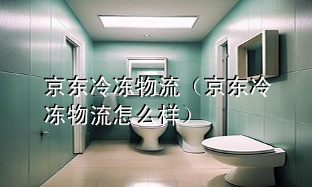 京东冷冻物流（京东冷冻物流怎么样）