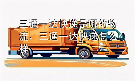 三通一达快递是哪的物流,三通一达快递怎么样