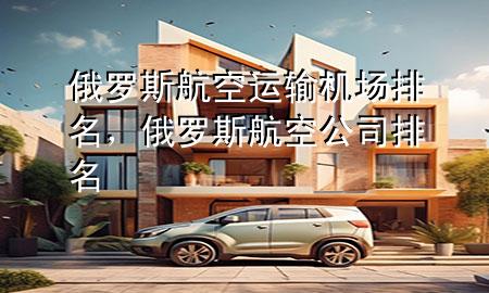 俄罗斯航空运输机场排名，俄罗斯航空公司排名