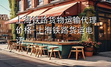 上海铁路货物运输代理价格-上海铁路货运电话