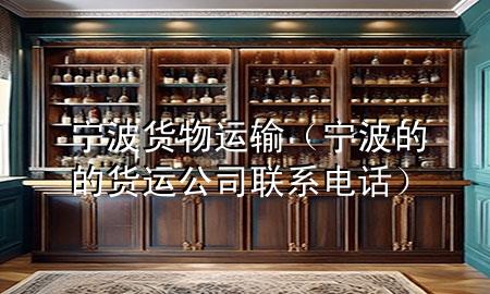 宁波货物运输(宁波的的货运公司联系电话)