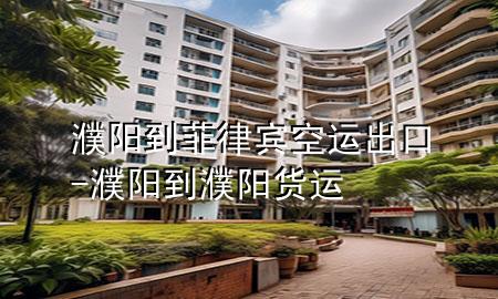 濮阳到菲律宾空运出口-濮阳到濮阳货运