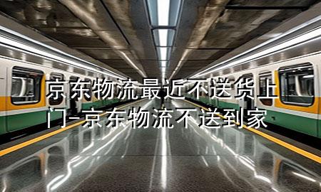京东物流最近不送货上门-京东物流不送到家