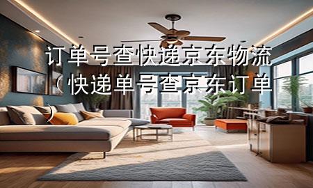 订单号查快递京东物流（快递单号查京东订单）
