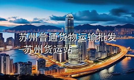 苏州普通货物运输批发-苏州货运站